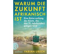 Warum die Zukunft afrikanisch ist: Eine Reise entlang der Küste, die das 21. Jahrhundert prägen wird