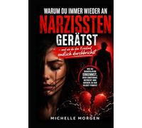 Warum du immer wieder an Narzissten gerätst und wie du den Kreislauf endlich durchbrichst: Wie du Manipulation erkennst, dich emotional befreist und wieder zu dir selbst findest
