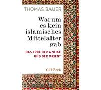 Warum es kein islamisches Mittelalter gab: Das Erbe der Antike und der Orient: 6407