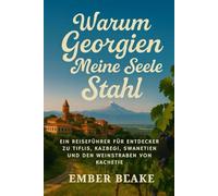 WARUM GEORGIA MEINE SEELE GESTOHLEN 2026 2027: Ein Reiseführer für Entdecker zu Tiflis, Kasbegi, Swanetien und die Weinstraßen von Kachetie.