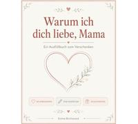 Warum ich dich liebe, Mama: Ein Ausfüllbuch zum Verschenken - mit liebevollen Anregungen, um Mama zu zeigen, was sie dir bedeutet