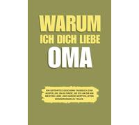 Warum ich dich liebe Oma: Ein geführtes Geschenk-Tagebuch zum Ausfüllen, um 60 Dinge, die ich an dir am meisten liebe, und unsere wertvollsten Erinnerungen zu teilen