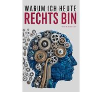 Warum ich heute rechts bin: Eine persönliche Reise durch Ideologie, Zweifel und Erkenntnis