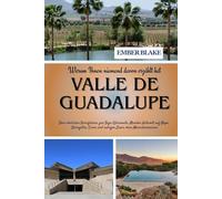Warum Ihnen niemand davon erzählt hat VALLE DE GUADALUPE 2026: Dein ehrlicher Reiseführer zur Baja-Weinroute, Mexikos Antwort auf Napa: Weingüter, Essen und ruhiger Luxus ohne Menschenmassen