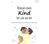 Warum mein Kind ist wie es ist: Wie Eltern das Glaubenssystem ihrer Kinder verstehen können