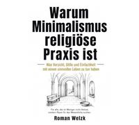 Warum Minimalismus religiöse Praxis ist: Was Verzicht, Stille und Einfachheit mit einem sinnvollen Leben zu tun haben