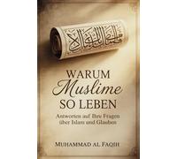 Warum Muslime so leben: Antworten auf Ihre Fragen über Islam und Glauben