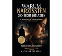 Warum Narzissten dich nicht loslassen: Ihr Verhalten nach der Trennung verstehen - und endlich frei werden