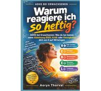 Warum reagiere ich so heftig?: ADHS bei Erwachsenen: Was du tun kannst, wenn Ablehnung (RSD), Kritik oder Kleinigkeiten dich von 0 auf 100 bringen