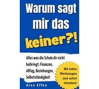 Warum sagt mir das keiner?! Der Life-Skills-Ratgeber für junge Erwachsene: Alles, was die Schule dir nicht beibringt: Finanzen, Alltag, Beziehungen, Selbstständigkeit