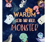 Warum seid ihr hier, Monster?: Eine Geschichte über Monster und wie man ihnen helfen kann