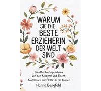 Warum Sie die beste Erzieherin der Welt sind: Ein Abschiedsgeschenk von den Kindern und Eltern | Ausfüllbuch mit Platz für 30 Kinder | Mit Malseiten, Foto-Rahmen & Sprüchen