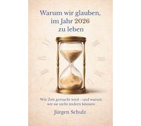 Warum wir glauben, im Jahr 2026 zu leben: Wie Zeit gemacht wird - und warum wir sie nicht ändern können