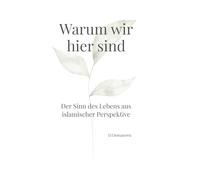 Warum wir hier sind: der Sinn des Lebens aus islamischer Perspektive