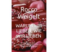 WARUM WIR LIEBEN, WIE WIR LIEBEN: Ein tiefgehender Blick auf Bindungsstile, Beziehungsmuster und emotionale Verletzungen