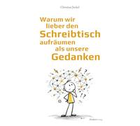 Warum wir lieber den Schreibtisch aufräumen als unsere Gedanken
