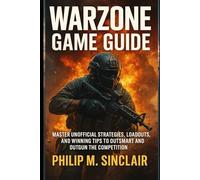 WARZONE GAME GUIDE: MASTER UNOFFICIAL STRATEGIES, LOADOUTS, AND WINNING TIPS TO OUTSMART AND OUTGUN THE COMPETITION