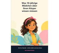 Was 10-jährige Mädchen über ihren Körper wissen müssen: Vor-Pubertät verstehen, BH und Periode vorbereiten - 15 Kapitel + Eltern-Begleitheft + 6 Druckvorlagen