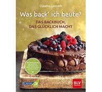 Was back’ ich heute? - Das Backbuch, das glücklich macht: Die besten Rezepte der BAYERN 3 Community zum Feiern, Verschenken und Vernaschen