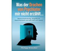 Was der Drachen von Psychiater mir nicht erzählt...: Bewusstseinskrieg, Angriffe im Zwischenraum und wie man sich wehrt.