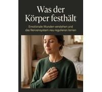 Was der Körper festhält: Emotionale Wunden verstehen und das Nervensystem neu regulieren lernen