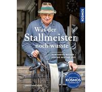 Was der Stallmeister noch wusste: Bewährtes Wissen für die heutige Zeit