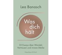 Was dich hält: 33 Essays über Wandel, Vertrauen und innere Stärke
