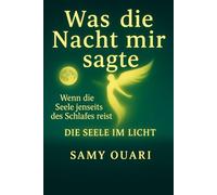 Was die Nacht mir sagte: Wenn die Seele jenseits des Schlafes reist