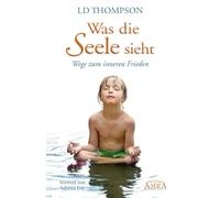 Was die Seele sieht. Wege zum inneren Frieden