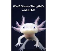 Was? Dieses Tier gibt’s wirklich?! 25 unglaubliche Tiere, die du garantiert noch nie gesehen hast!: Ein Sachbuch über seltene Tiere für Kinder ab 6 Jahren - mit spannenden Fakten & Bildern