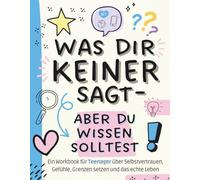 Was dir keiner sagt - das Mitmachbuch für Teenager ab 10: über Gefühle, Freundschaften, Selbstbewusstsein, Social Media und die Zukunft: mit vielen ... kennenzulernen und das Leben zu meistern.
