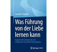 Was Führung von der Liebe lernen kann: Inspirierende Lektionen für eine erfolgreiche und stabile Führungskultur: Inspirierende Lektionen Für Eine Erfolgreiche Und Stabile Führungskultur