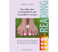 Was Füße über Persönlichkeit und Gesundheit verraten: Ein ganzheitlicher Ratgeber für Körper, Geist und Seele