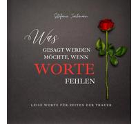 Was gesagt werden möchte, wenn Worte fehlen: Leise Worte für Zeiten der Trauer