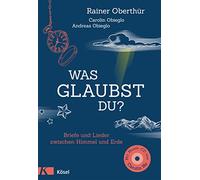 Was glaubst du?: Briefe und Lieder zwischen Himmel und Erde. Mit 16 Liedern auf CD
