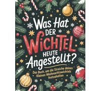 Was hat der Wichtel heute angestellt?: Das Buch, um die Streiche deines kleinen Weihnachtswichtels festzuhalten.