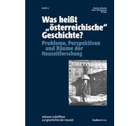 Was heißt "österreichische" Geschichte?: Probleme, Perspektiven und Räume der Neuzeitforschung