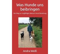 Was Hunde uns beibringen: Der Weg zur tragfähigen Mensch Hund Beziehung