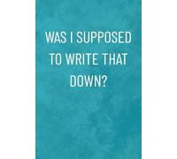Was I Supposed to Write That Down?: A Sarcastic Notebook for Work: Useful for Meetings, Notes, and Coworkers Who Appreciate a Touch of Humor