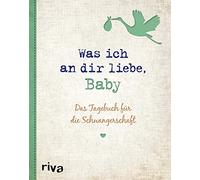 Was ich an dir liebe, Baby: Das Tagebuch für die Schwangerschaft