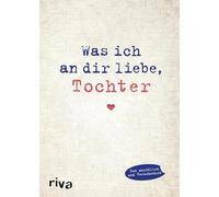 Was ich an dir liebe, Tochter: Eine originelle Liebeserklärung zum Ausfüllen und Verschenken