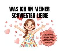 Was ich an meiner Schwester liebe: Ein Geschenkbuch mit Sätzen zum Vervollständigen für die beste Schwester