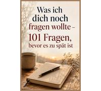 Was ich dich noch fragen wollte - 101 Fragen, bevor es zu spät ist