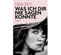 Was ich dir nie sagen konnte: Roman. Manchmal beginnt die Liebe dort, wo alles zu Ende scheint
