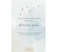 Was ich Dir noch sagen wollte…bevor ich gehe. | Ein Ausfüllbuch für letzte Worte, Briefe, Erinnerungen und unausgesprochene Gedanken | Ein ... Senioren & alle, die sich mitteilen möchten