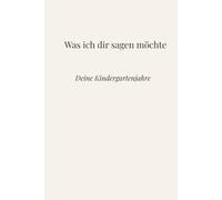 Was ich dir sagen möchte: Deine Kindergartenjahre