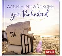 Was ich dir wünsche zum Ruhestand: Geschenkbuch mit vielen wunderbaren Wünsche