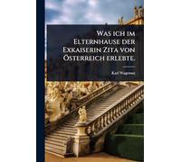 Was ich im Elternhause der Exkaiserin Zita von Ã-sterreich erlebte.