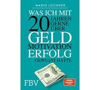Was ich mit 20 Jahren gerne über Geld, Motivation, Erfolg gewusst hätte