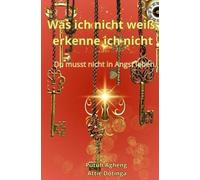 Was ich nicht weiß, erkenne ich nicht.: Du musst nicht in Angst leben.